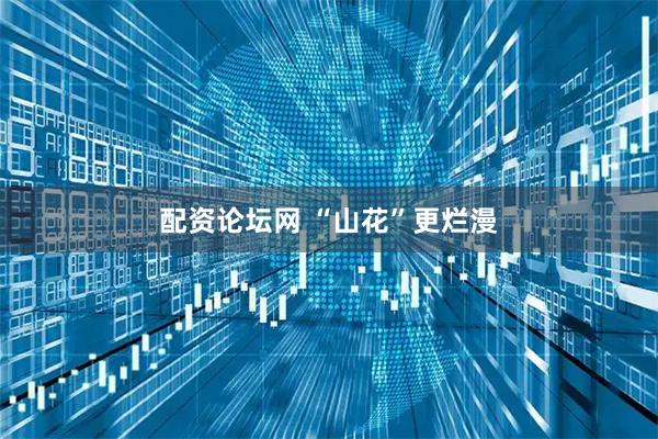 配资论坛网 “山花”更烂漫